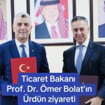 Ticaret Bakanı Prof. Dr. Ömer Bolat’ın Ürdün ziyareti