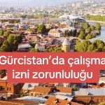 Gürcistan’da çalışanlar için yeni çalışma izni zorunluluğu